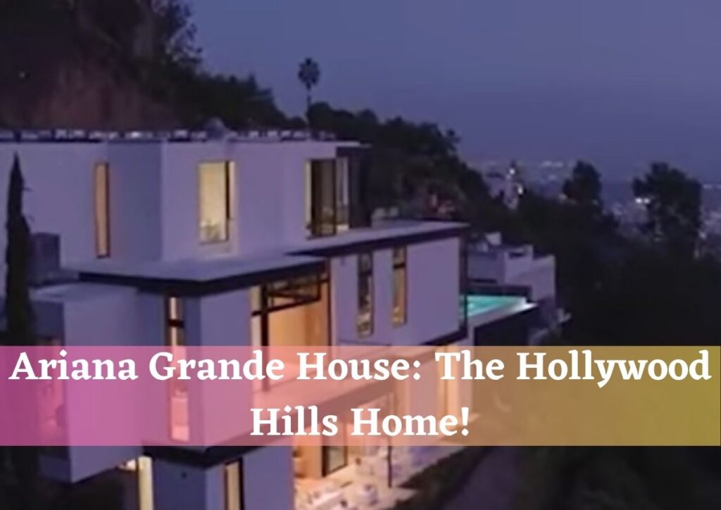 Ariana Grande House The Hollywood Hills Home!
