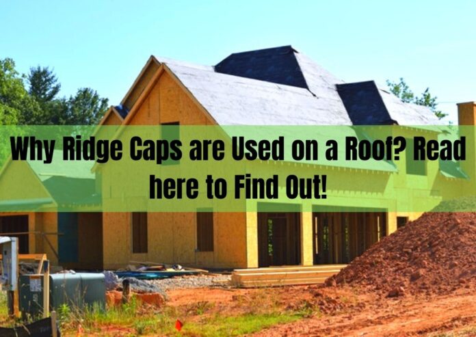 Why Ridge Caps are Used on a Roof? Read here to Find Out!