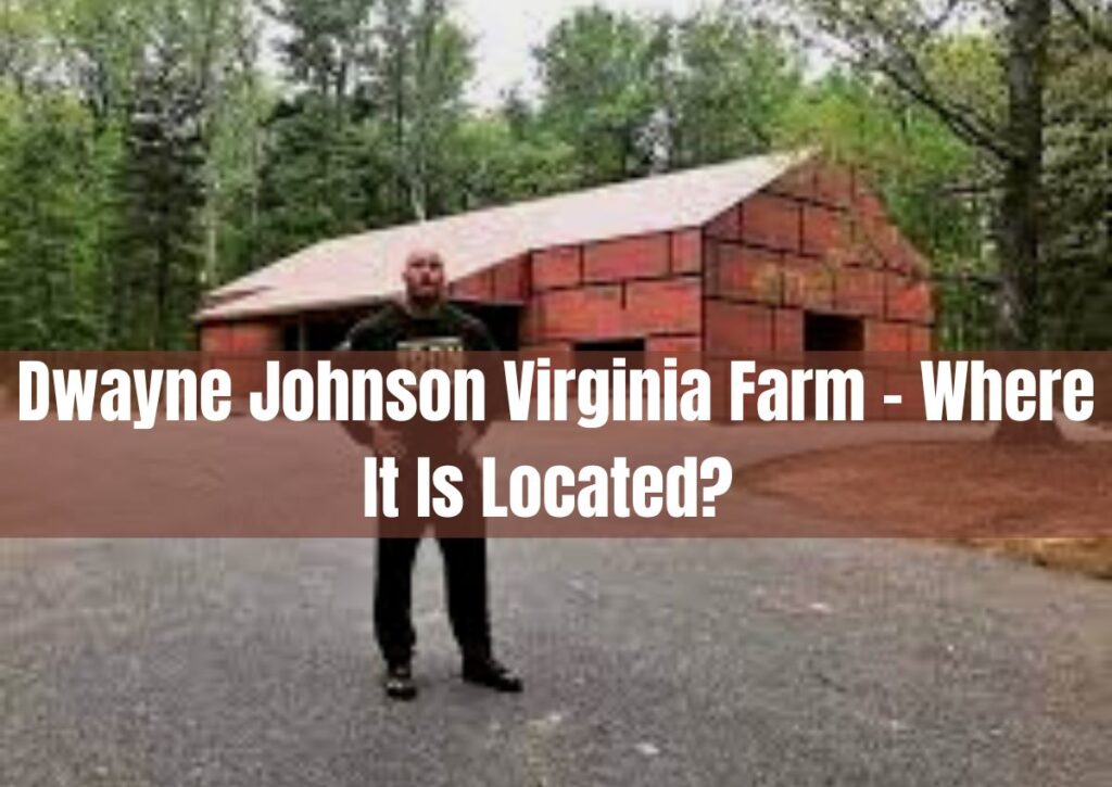 Dwayne Johnson Virginia Farm - Where It Is Located?